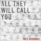 Tim Z. Hernandez, Tim Z. Hernandez - All They Will Call You (Audio book)