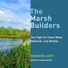 Sharon Levy, Karen White - The Marsh Builders: The Fight for Clean Water, Wetlands, and Wildlife (Audio book)