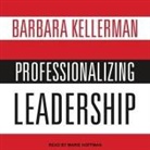 Barbara Kellerman, Marie Hoffman - Professionalizing Leadership (Audio book)