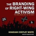 Khadijah Costley White, Randye Kaye - The Branding of Right-Wing Activism Lib/E: The News Media and the Tea Party (Audio book)