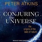 Peter Atkins, Chris Sorensen - Conjuring the Universe Lib/E: The Origins of the Laws of Nature (Hörbuch)