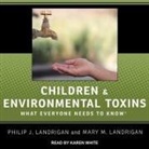 Mary M. Landrigan, Philip J. Landrigan, Karen White - Children and Environmental Toxins: What Everyone Needs to Know (Audio book)