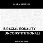 Mark Golub, Bob Souer - Is Racial Equality Unconstitutional? (Audio book)