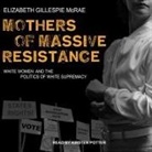 Elizabeth Gillespie McRae, Kirsten Potter - Mothers of Massive Resistance: White Women and the Politics of White Supremacy (Audio book)