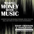 Randy Chertkow, Jason Feehan, Timothy Andrés Pabon - Making Money with Music Lib/E: Generate Over 100 Revenue Streams, Grow Your Fan Base, and Thrive in Today's Music Environment (Audio book)