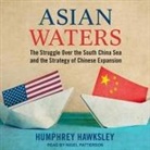 Humphrey Hawksley, Nigel Patterson - Asian Waters Lib/E: The Struggle Over the South China Sea and the Strategy of Chinese Expansion (Audio book)