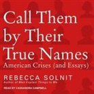 Rebecca Solnit, Cassandra Campbell - Call Them by Their True Names Lib/E: American Crises (and Essays) (Audio book)