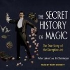 Peter Lamont, Jim Steinmeyer, Rory Barnett - The Secret History of Magic: The True Story of the Deceptive Art (Audio book)