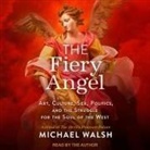 Michael Walsh, Michael Walsh - The Fiery Angel Lib/E: Art, Culture, Sex, Politics, and the Struggle for the Soul of the West (Audio book)