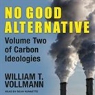 William T. Vollmann, Sean Runnette - No Good Alternative: Volume Two of Carbon Ideologies (Audio book)