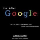George Gilder, Eric Michael Summerer - Life After Google: The Fall of Big Data and the Rise of the Blockchain Economy (Audio book)