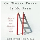 Christopher Gray, Mim Eichler Rivas - Go Where There Is No Path Lib/E: Stories of Hustle, Grit, Scholarship, and Faith (Audio book)