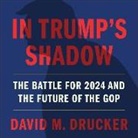 David M. Drucker - In Trump's Shadow Lib/E: The Battle for 2024 and the Future of the GOP (Audio book)