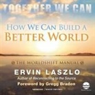 Ervin Laszlo, Tom Force - How We Can Build a Better World: The Worldshift Manual: The Crisis Is Our Opportunity (Audio book)