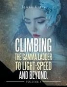 James Essig - Climbing the Gamma Ladder to Light-Speed and Beyond Volume 3