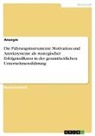 Anonym, Anonymous - Die Führungsinstrumente Motivation und Anreizsysteme als strategischer Erfolgsindikator in der gesamtheitlichen Unternehmensführung