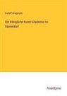 Rudolf Wiegmann - Die Königliche Kunst-Akademie zu Düsseldorf
