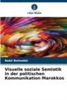 Nabil Belmekki - Visuelle soziale Semiotik in der politischen Kommunikation Marokkos