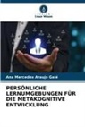 Ana Mercedes Araujo Galé - PERSÖNLICHE LERNUMGEBUNGEN FÜR DIE METAKOGNITIVE ENTWICKLUNG