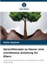 Abida Wajahat - Sprachtherapie zu Hause: eine schrittweise Anleitung für Eltern