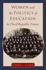 Clark, Linda Clark, Linda L. Clark, Linda L. (Professor Emerita of History Clark, Clark Linda L. - Women and the Politics of Education in Third Republic France