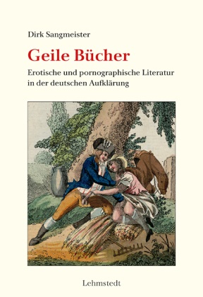 Dirk Sangmeister - Geile Bücher - Erotische und pornographische Literatur in der deutschen Aufklärung