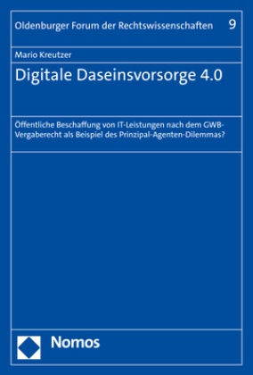 Mario Kreutzer - Digitale Daseinsvorsorge 4.0 - Öffentliche Beschaffung von IT-Leistungen nach dem GWB-Vergaberecht als Beispiel des Prinzipal-Agenten-Dilemmas?