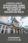 Kathryn Howarth - A Practical Guide to International Crimes in Proceedings Before the Courts of England and Wales