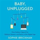 Sophie Brickman, Celia Keenan-Bolger - Baby, Unplugged Lib/E: One Mother's Search for Balance, Reason, and Sanity in the Digital Age (Audio book)