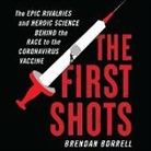 Brendan Borrell, Dan Woren - The First Shots Lib/E: The Epic Rivalries and Heroic Science Behind the Race to the Coronavirus Vaccine (Hörbuch)
