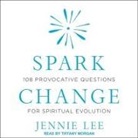 Jennie Lee, Tiffany Morgan - Spark Change Lib/E: 108 Provocative Questions for Spiritual Evolution (Audio book)