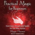 Maggie Haseman, Vanessa Daniels - Practical Magic for Beginners: Exercises, Rituals, and Spells for the New Mystic (Hörbuch)