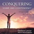 Darlene Lancer, Carlotta Brentan - Conquering Shame and Codependency Lib/E: 8 Steps to Freeing the True You (Audio book)