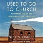 Nick Vleisides, George W. Sarris - Used to Go to Church Lib/E: Rethinking God on the Frontline of Life's Tragedies (Audio book)