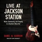 Daniel M. Harrison, Gary Bennett - Live at Jackson Station Lib/E: Music, Community, and Tragedy in a Southern Blues Bar (Audio book)