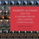 Mark Minett, Sean Runnette - Robert Altman and the Elaboration of Hollywood Storytelling (Audio book)