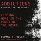 Edward T. Welch, David Cochran Heath - Addictions Lib/E: A Banquet in the Grave: Finding Hope in the Power of the Gospel (Audio book)