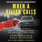 John E. Douglas, Mark Olshaker - When a Killer Calls Lib/E: A Haunting Story of Murder, Criminal Profiling, and Justice in a Small Town (Hörbuch)