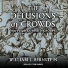 William J. Bernstein, Tom Parks - The Delusions of Crowds Lib/E: Why People Go Mad in Groups (Hörbuch)