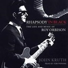 John Kruth, Tom Perkins - Rhapsody in Black Lib/E: The Life and Music of Roy Orbison (Audio book)