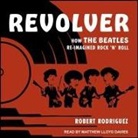 Robert Rodriguez, Matthew Lloyd Davies - Revolver: How the Beatles Re-Imagined Rock 'n' Roll (Hörbuch)