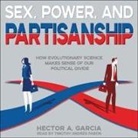 Hector A. Garcia, Héctor García, Timothy Andrés Pabon - Sex, Power, and Partisanship Lib/E: How Evolutionary Science Makes Sense of Our Political Divide (Audio book)