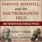 Nancy Forbes, Basil Mahon, Patrick Girard Lawlor - Faraday, Maxwell, and the Electromagnetic Field Lib/E: How Two Men Revolutionized Physics (Hörbuch)