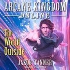 Jakob Tanner, Ryan Burke - Arcane Kingdom Online Lib/E: The World Outside (Hörbuch)