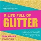 Anna O'Brien, Anna O'Brien - A Life Full of Glitter: A Guide to Positive Thinking, Self-Acceptance, and Finding Your Sparkle in a (Sometimes) Negative World (Audiolibro)