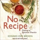 Edward Espe Brown, Matthew Josdal - No Recipe: Cooking as Spiritual Practice (Audio book)