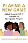 Tammy L Wilborn PhD, PhD Wilborn - Playing a New Game