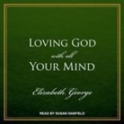Elizabeth George, Susan Hanfield - Loving God with All Your Mind Lib/E (Hörbuch)