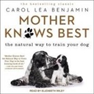 Carol Lea Benjamin, Elizabeth Wiley - Mother Knows Best Lib/E: The Natural Way to Train Your Dog (Audio book)