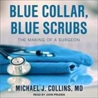 Michael J. Collins, John Pruden - Blue Collar, Blue Scrubs: The Making of a Surgeon (Audio book)